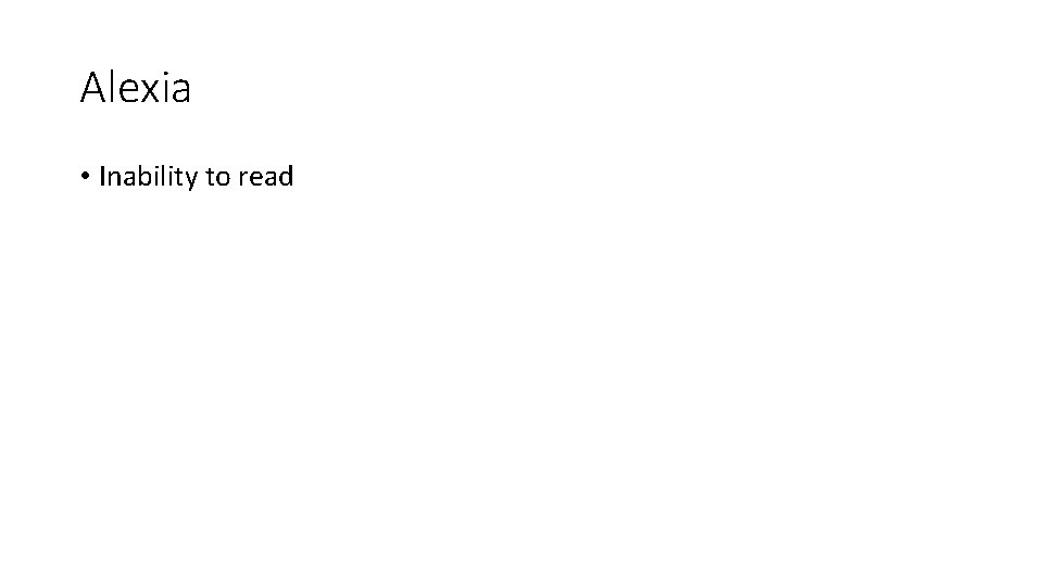 Alexia • Inability to read Alexia • Inability to read