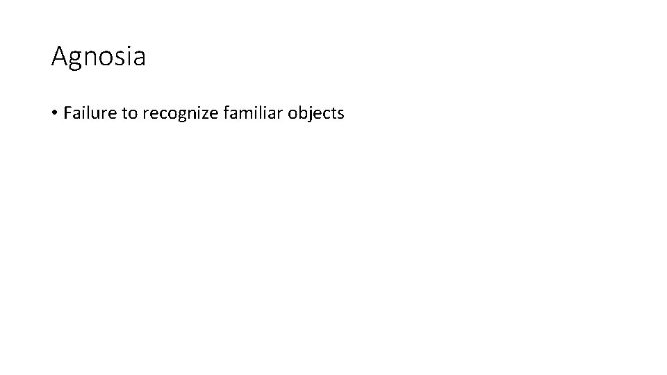 Agnosia • Failure to recognize familiar objects Agnosia • Failure to recognize familiar objects