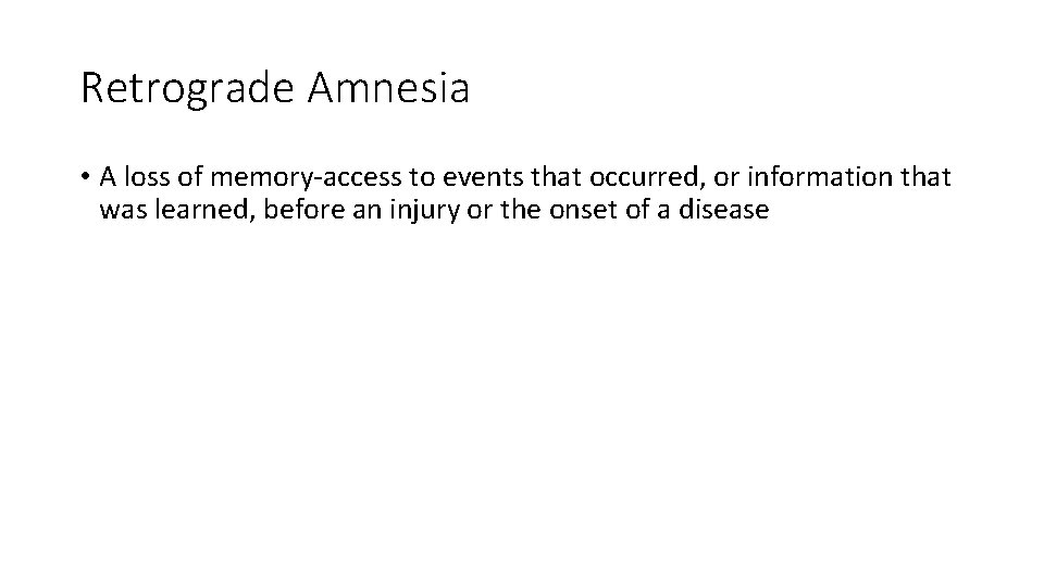 Retrograde Amnesia • A loss of memory-access to events that occurred, or information that Retrograde Amnesia • A loss of memory-access to events that occurred, or information that
