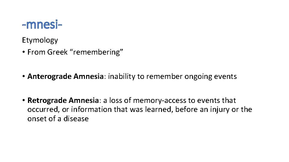 -mnesi. Etymology • From Greek “remembering” • Anterograde Amnesia: inability to remember ongoing events -mnesi. Etymology • From Greek “remembering” • Anterograde Amnesia: inability to remember ongoing events