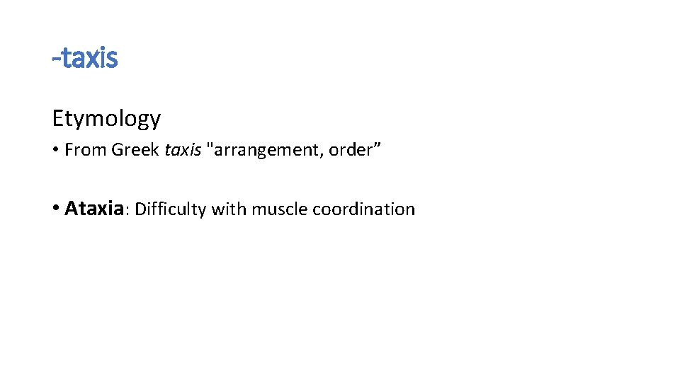 -taxis Etymology • From Greek taxis "arrangement, order” • Ataxia: Difficulty with muscle coordination -taxis Etymology • From Greek taxis "arrangement, order” • Ataxia: Difficulty with muscle coordination