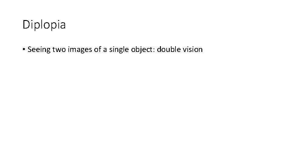 Diplopia • Seeing two images of a single object: double vision Diplopia • Seeing two images of a single object: double vision