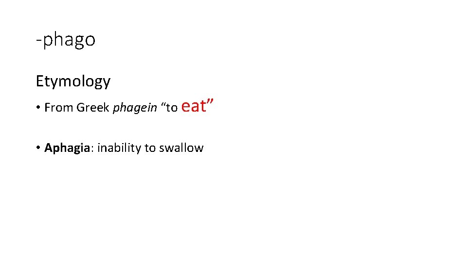 -phago Etymology • From Greek phagein “to eat” • Aphagia: inability to swallow -phago Etymology • From Greek phagein “to eat” • Aphagia: inability to swallow