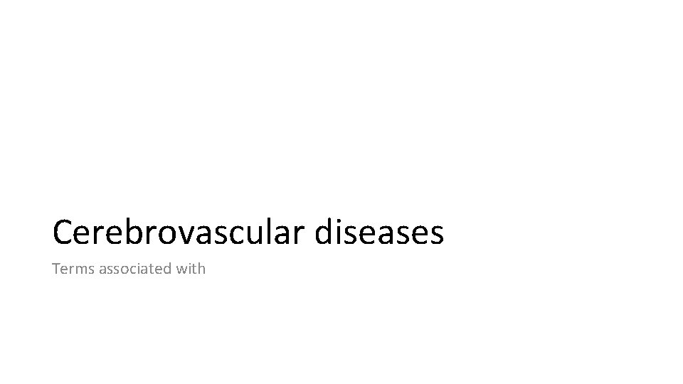 Cerebrovascular diseases Terms associated with Cerebrovascular diseases Terms associated with