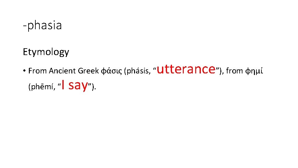 -phasia Etymology • From Ancient Greek φάσις (phásis, “ (phēmí, “ I say”). utterance”), -phasia Etymology • From Ancient Greek φάσις (phásis, “ (phēmí, “ I say”). utterance”),