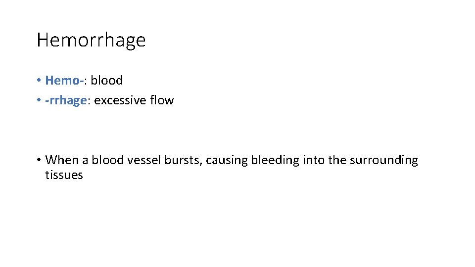 Hemorrhage • Hemo-: blood • -rrhage: excessive flow • When a blood vessel bursts, Hemorrhage • Hemo-: blood • -rrhage: excessive flow • When a blood vessel bursts,
