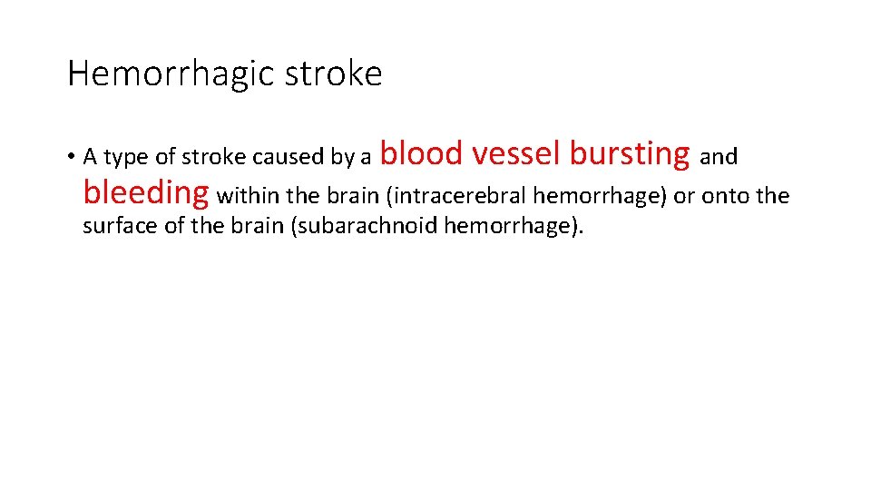 Hemorrhagic stroke • A type of stroke caused by a blood vessel bursting and Hemorrhagic stroke • A type of stroke caused by a blood vessel bursting and
