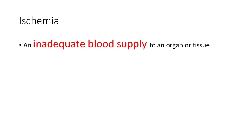 Ischemia • An inadequate blood supply to an organ or tissue Ischemia • An inadequate blood supply to an organ or tissue