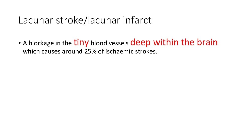 Lacunar stroke/lacunar infarct • A blockage in the tiny blood vessels deep within the Lacunar stroke/lacunar infarct • A blockage in the tiny blood vessels deep within the