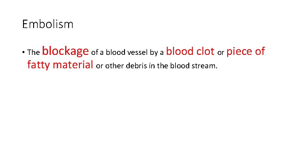 Embolism • The blockage of a blood vessel by a blood clot or piece Embolism • The blockage of a blood vessel by a blood clot or piece