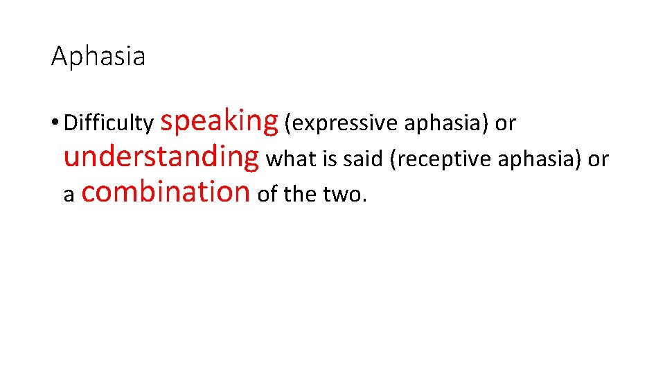 Aphasia • Difficulty speaking (expressive aphasia) or understanding what is said (receptive aphasia) or Aphasia • Difficulty speaking (expressive aphasia) or understanding what is said (receptive aphasia) or