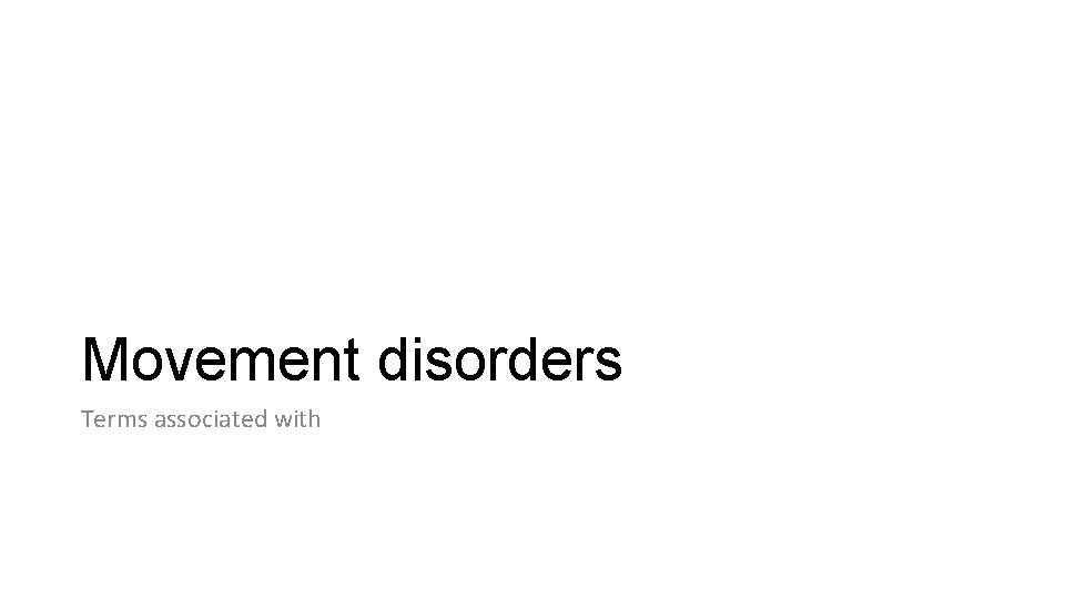Movement disorders Terms associated with Movement disorders Terms associated with