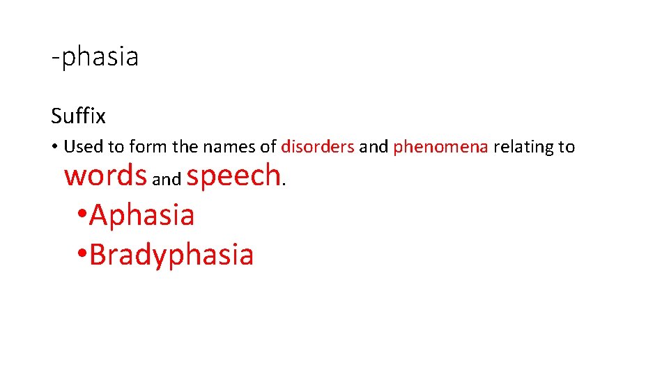 -phasia Suffix • Used to form the names of disorders and phenomena relating to -phasia Suffix • Used to form the names of disorders and phenomena relating to