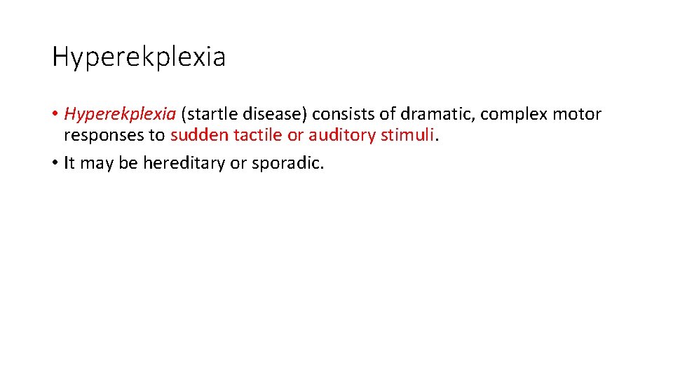 Hyperekplexia • Hyperekplexia (startle disease) consists of dramatic, complex motor responses to sudden tactile Hyperekplexia • Hyperekplexia (startle disease) consists of dramatic, complex motor responses to sudden tactile