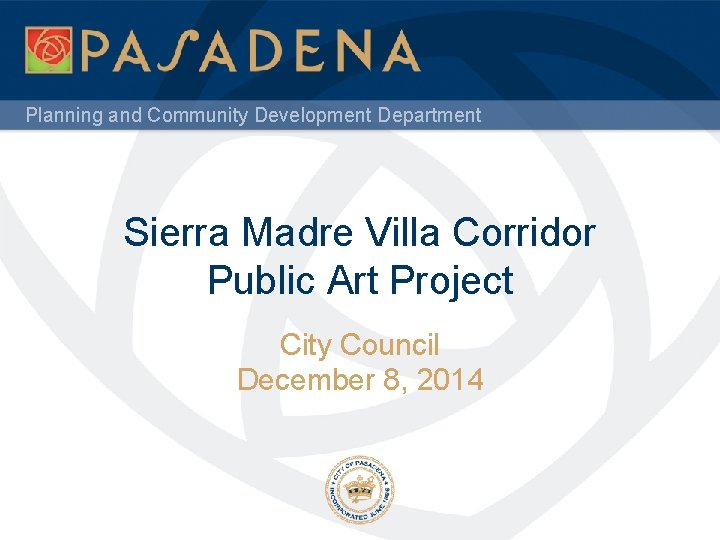 Planning and Community Development Department Sierra Madre Villa Corridor Public Art Project City Council