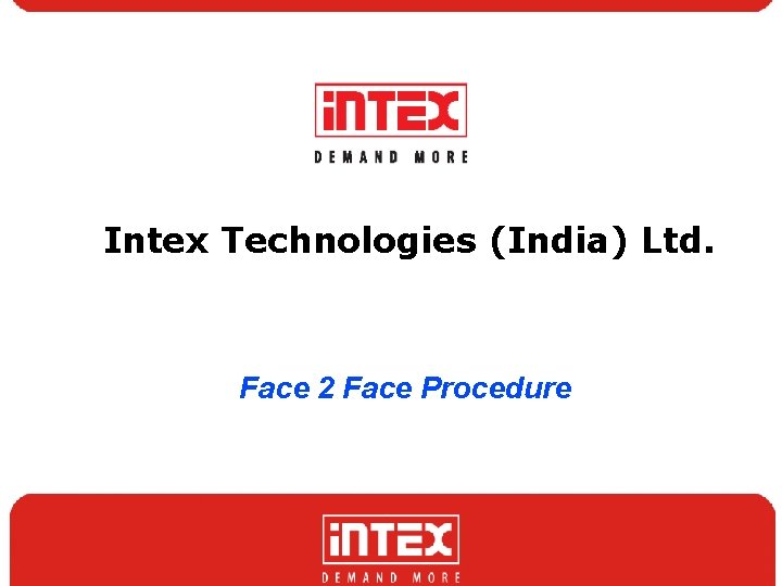 Intex Technologies (India) Ltd. Face 2 Face Procedure 