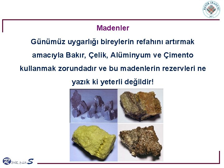 Madenler Günümüz uygarlığı bireylerin refahını artırmak amacıyla Bakır, Çelik, Alüminyum ve Çimento kullanmak zorundadır