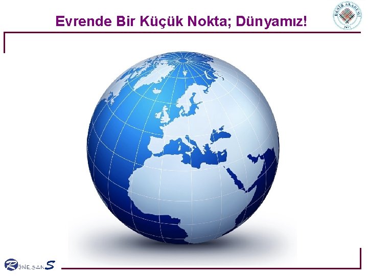 Evrende Bir Küçük Nokta; Dünyamız! 