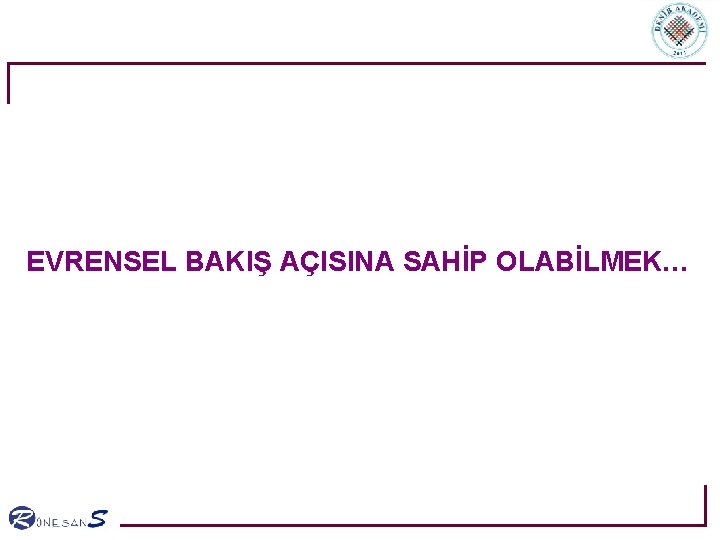 EVRENSEL BAKIŞ AÇISINA SAHİP OLABİLMEK… 