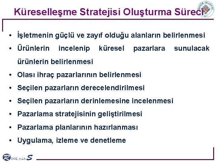 Küreselleşme Stratejisi Oluşturma Süreci • İşletmenin güçlü ve zayıf olduğu alanların belirlenmesi • Ürünlerin