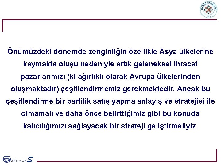 Önümüzdeki dönemde zenginliğin özellikle Asya ülkelerine kaymakta oluşu nedeniyle artık geleneksel ihracat pazarlarımızı (ki