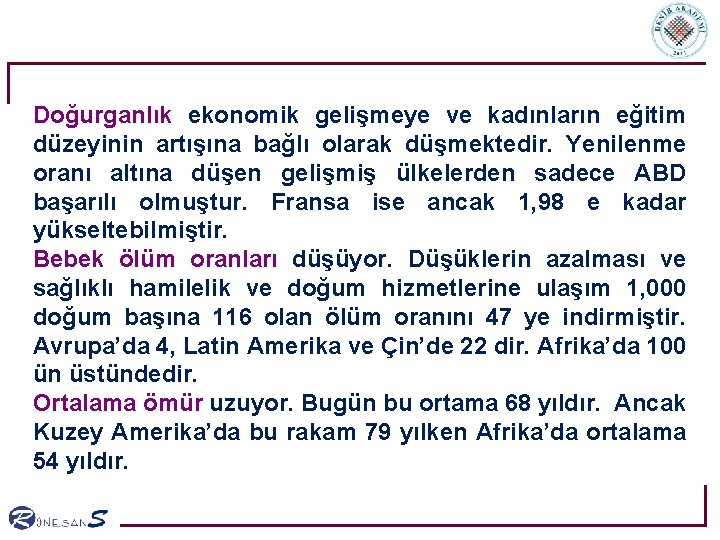 Doğurganlık ekonomik gelişmeye ve kadınların eğitim düzeyinin artışına bağlı olarak düşmektedir. Yenilenme oranı altına Doğurganlık ekonomik gelişmeye ve kadınların eğitim düzeyinin artışına bağlı olarak düşmektedir. Yenilenme oranı altına