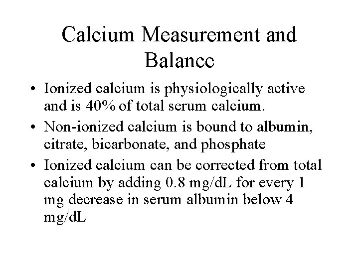 Calcium Measurement and Balance • Ionized calcium is physiologically active and is 40% of