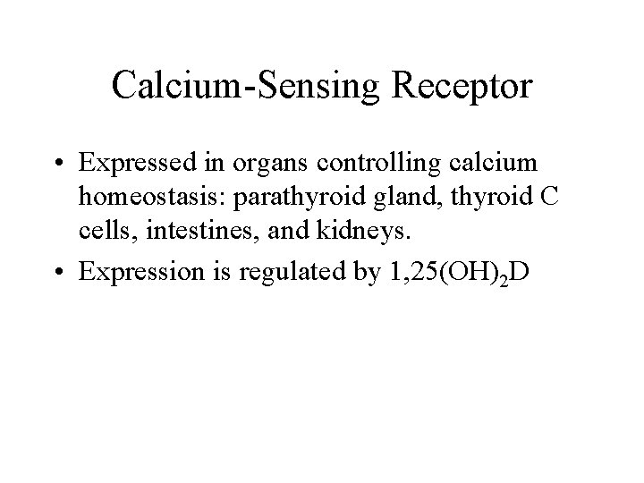 Calcium-Sensing Receptor • Expressed in organs controlling calcium homeostasis: parathyroid gland, thyroid C cells,