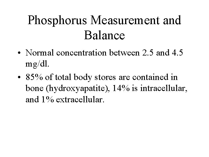 Phosphorus Measurement and Balance • Normal concentration between 2. 5 and 4. 5 mg/dl.