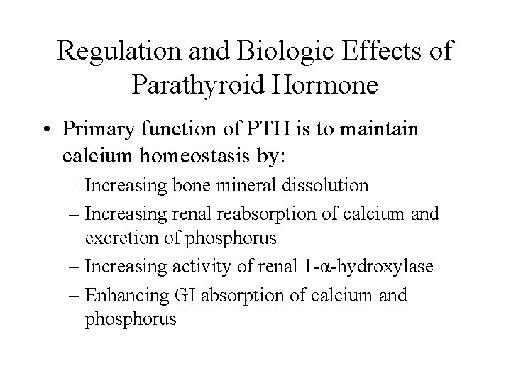 Regulation and Biologic Effects of Parathyroid Hormone • Primary function of PTH is to