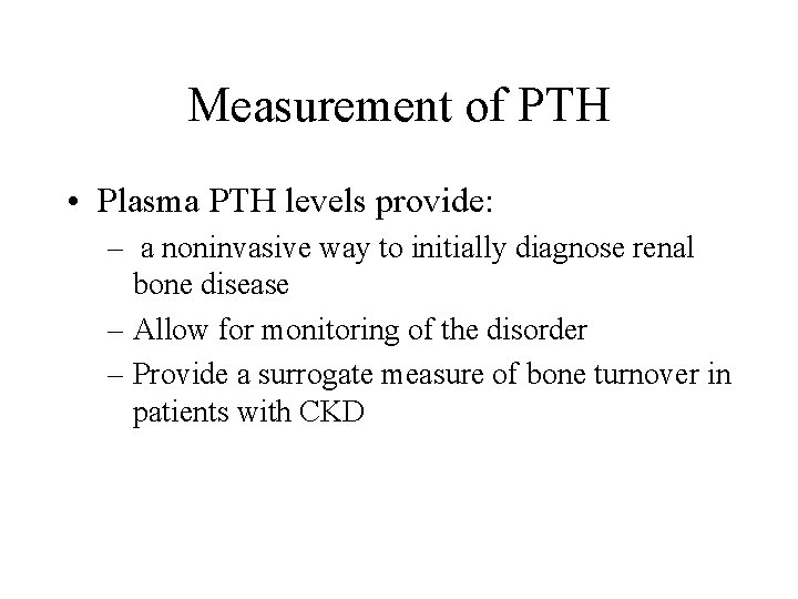 Measurement of PTH • Plasma PTH levels provide: – a noninvasive way to initially
