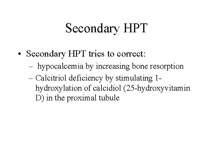 Secondary HPT • Secondary HPT tries to correct: – hypocalcemia by increasing bone resorption