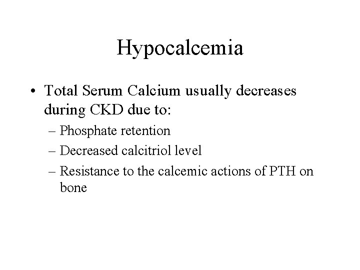 Hypocalcemia • Total Serum Calcium usually decreases during CKD due to: – Phosphate retention