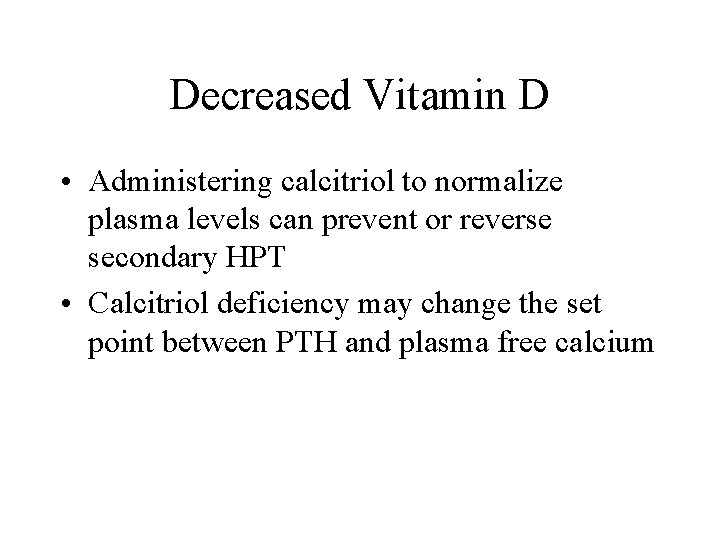 Decreased Vitamin D • Administering calcitriol to normalize plasma levels can prevent or reverse