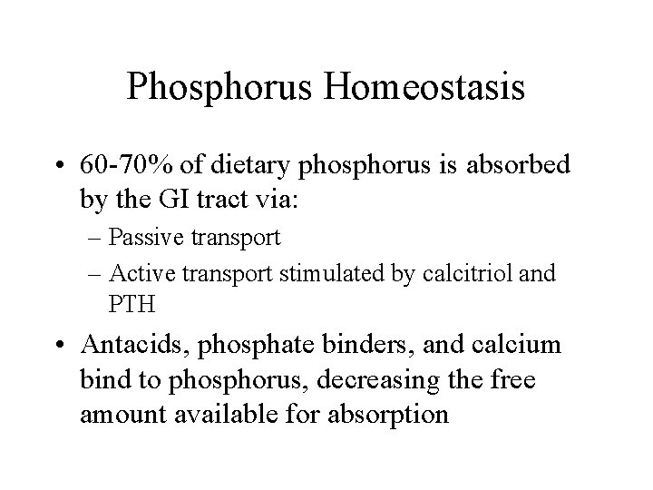 Phosphorus Homeostasis • 60 -70% of dietary phosphorus is absorbed by the GI tract