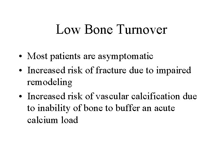 Low Bone Turnover • Most patients are asymptomatic • Increased risk of fracture due