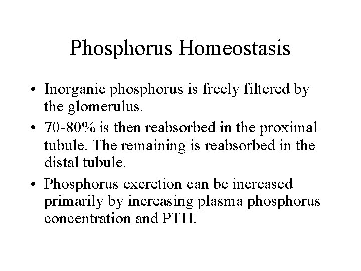 Phosphorus Homeostasis • Inorganic phosphorus is freely filtered by the glomerulus. • 70 -80%