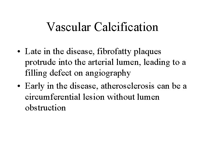 Vascular Calcification • Late in the disease, fibrofatty plaques protrude into the arterial lumen,