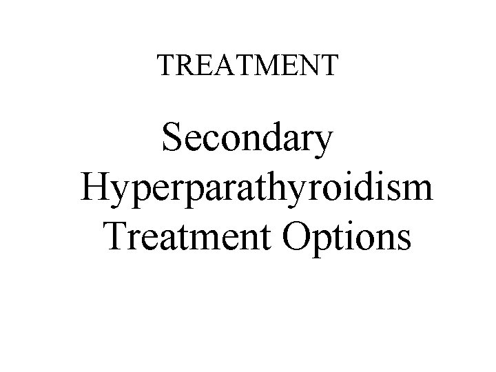 TREATMENT Secondary Hyperparathyroidism Treatment Options 