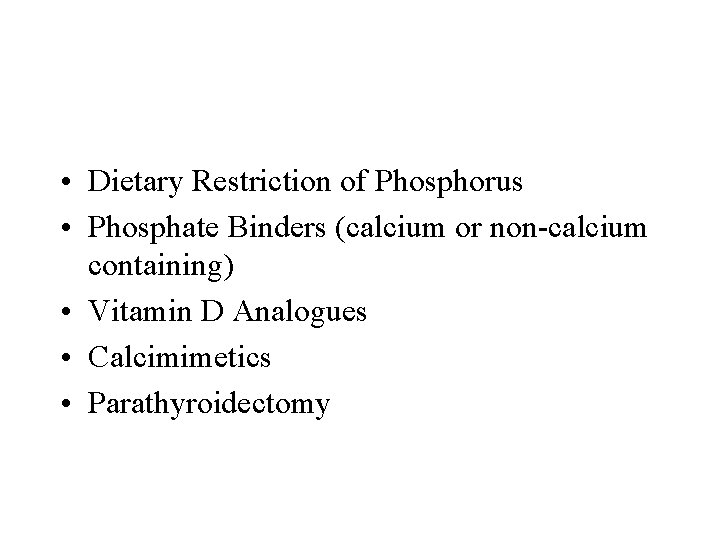  • Dietary Restriction of Phosphorus • Phosphate Binders (calcium or non-calcium containing) •