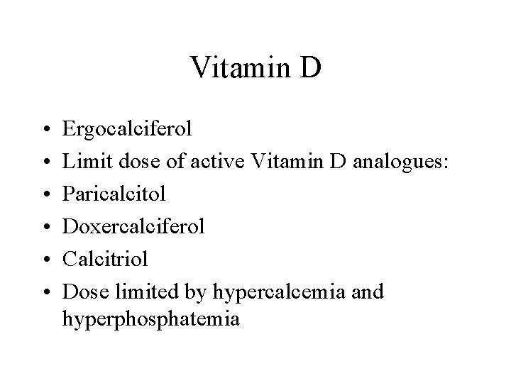 Vitamin D • • • Ergocalciferol Limit dose of active Vitamin D analogues: Paricalcitol