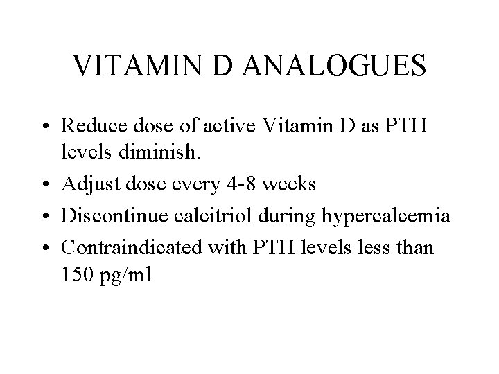 VITAMIN D ANALOGUES • Reduce dose of active Vitamin D as PTH levels diminish.