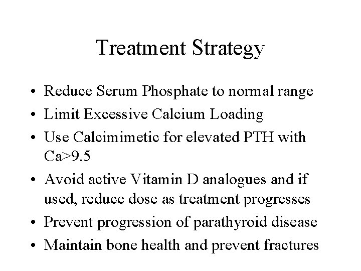 Treatment Strategy • Reduce Serum Phosphate to normal range • Limit Excessive Calcium Loading