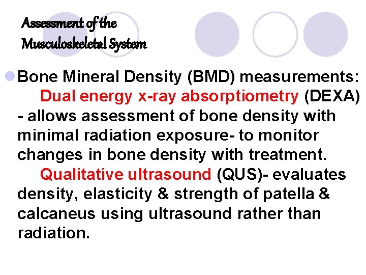 Assessment of the Musculoskeletal System l Bone Mineral Density (BMD) measurements: Dual energy x-ray Assessment of the Musculoskeletal System l Bone Mineral Density (BMD) measurements: Dual energy x-ray