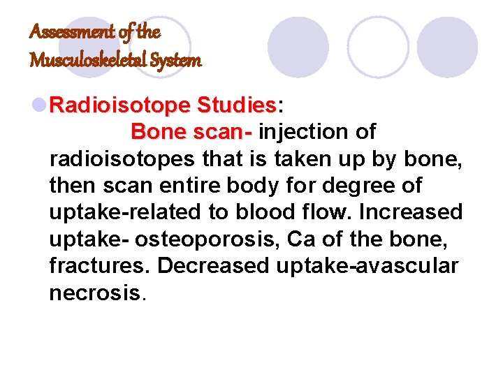 Assessment of the Musculoskeletal System l Radioisotope Studies: Studies Bone scan- injection of radioisotopes Assessment of the Musculoskeletal System l Radioisotope Studies: Studies Bone scan- injection of radioisotopes