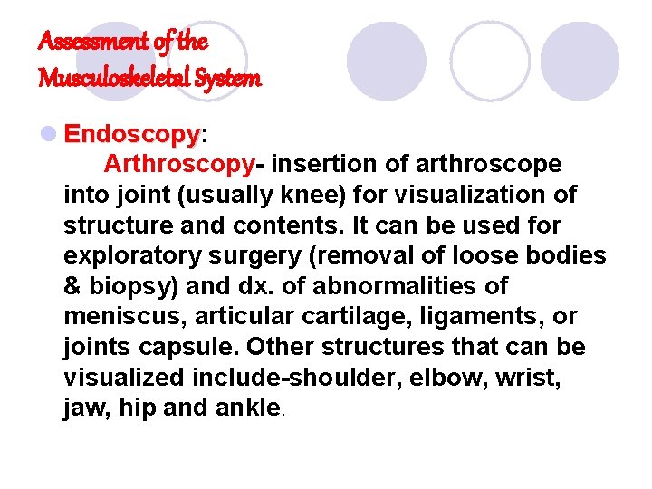 Assessment of the Musculoskeletal System l Endoscopy: Endoscopy Arthroscopy- insertion of arthroscope into joint Assessment of the Musculoskeletal System l Endoscopy: Endoscopy Arthroscopy- insertion of arthroscope into joint