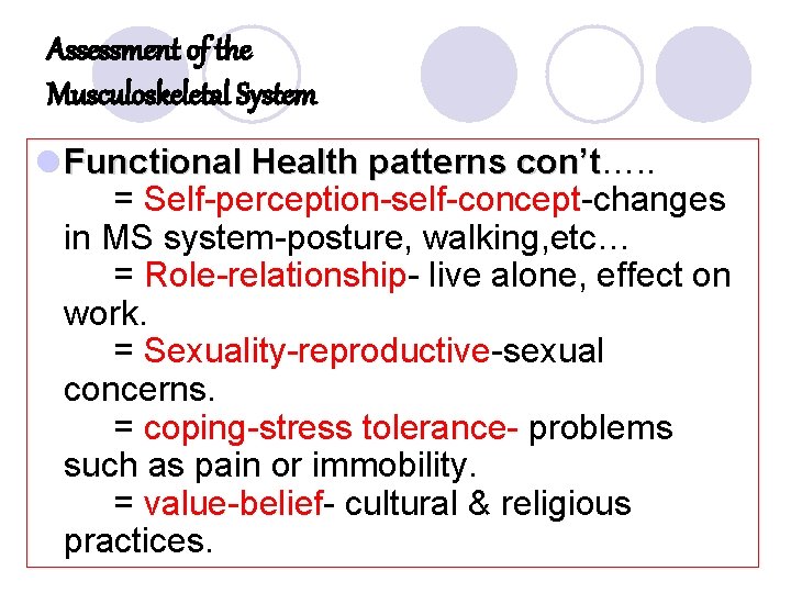 Assessment of the Musculoskeletal System l Functional Health patterns con’t…. . con’t = Self-perception-self-concept-changes Assessment of the Musculoskeletal System l Functional Health patterns con’t…. . con’t = Self-perception-self-concept-changes