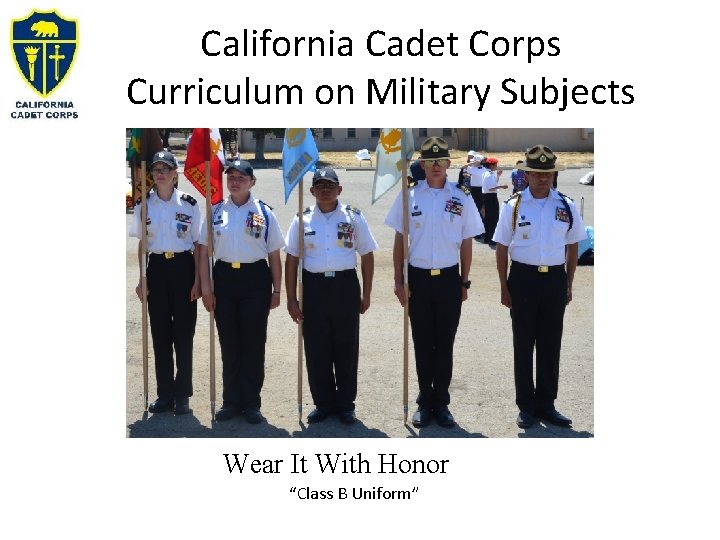 California Cadet Corps Curriculum on Military Subjects Wear It With Honor “Class B Uniform”