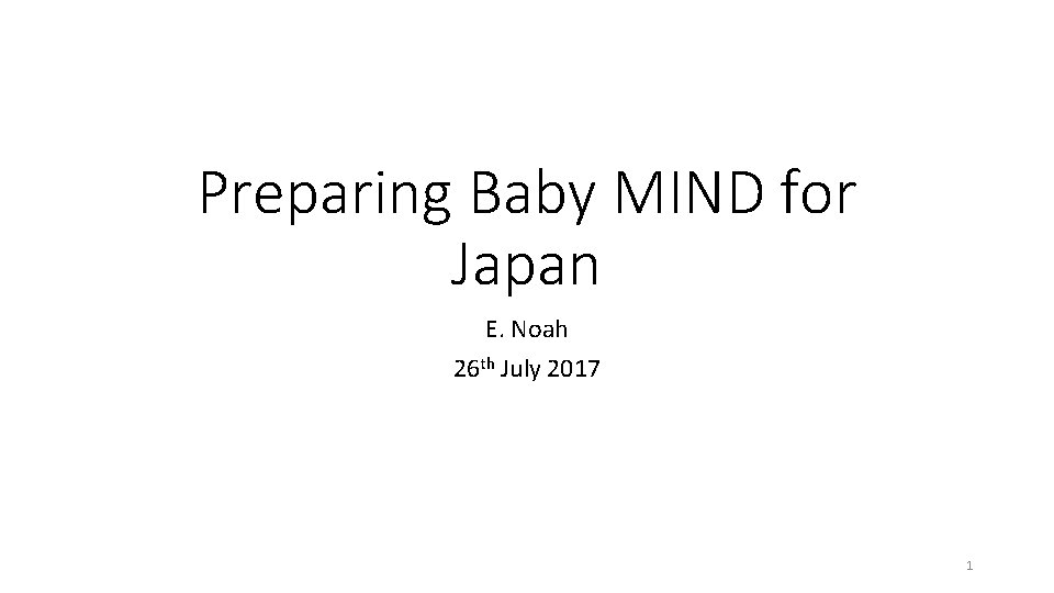 Preparing Baby MIND for Japan E. Noah 26 th July 2017 1 