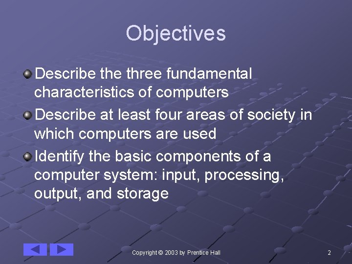 Objectives Describe three fundamental characteristics of computers Describe at least four areas of society